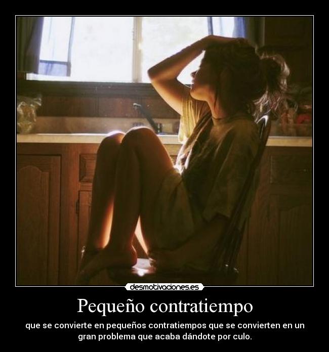 Pequeño contratiempo - que se convierte en pequeños contratiempos que se convierten en un
gran problema que acaba dándote por culo.