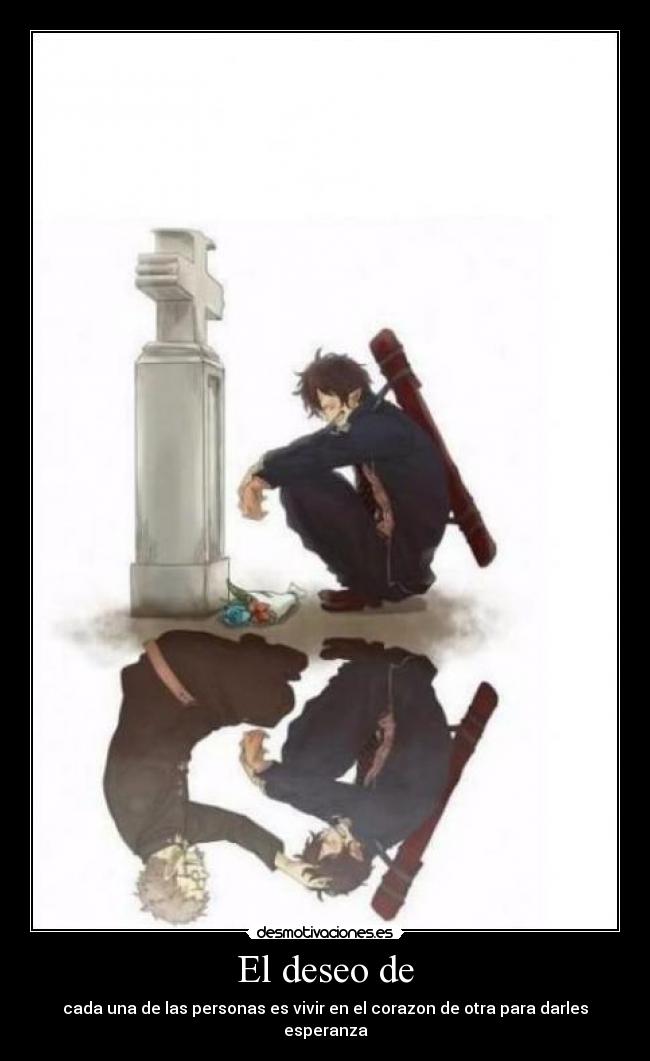 El deseo de - cada una de las personas es vivir en el corazon de otra para darles esperanza