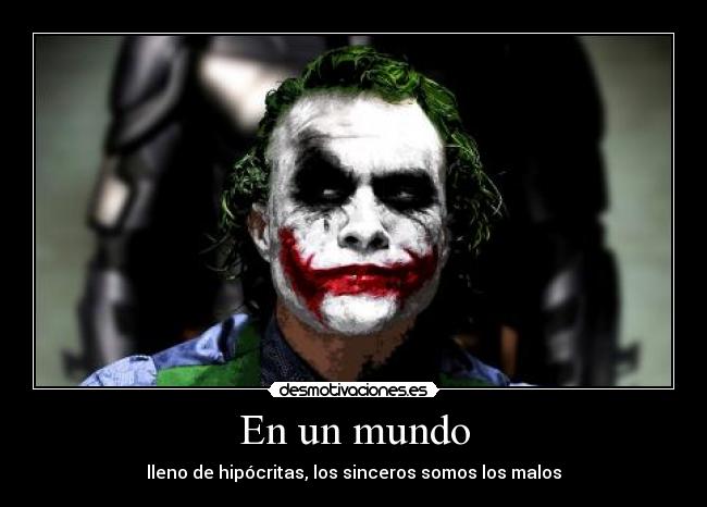 En un mundo - lleno de hipócritas, los sinceros somos los malos