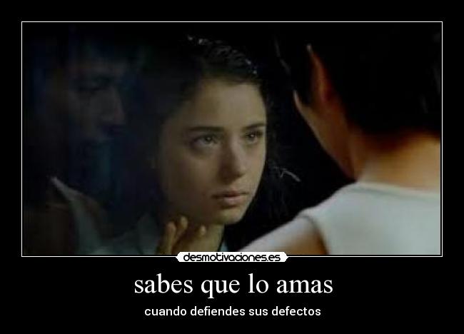 sabes que lo amas - cuando defiendes sus defectos