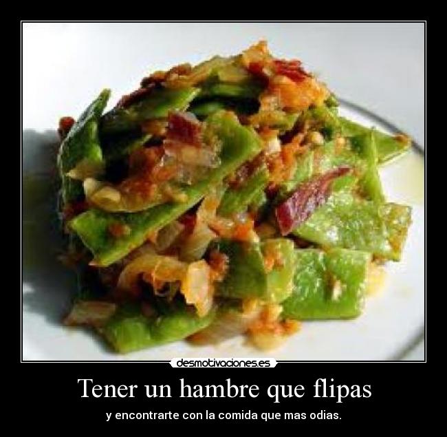 Tener un hambre que flipas -