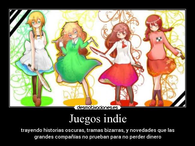 Juegos indie - trayendo historias oscuras, tramas bizarras, y novedades que las
grandes compañías no prueban para no perder dinero