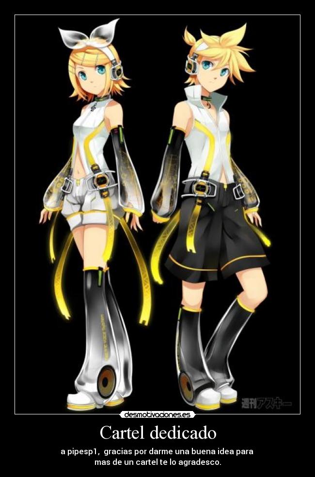 Cartel dedicado - a pipesp1, gracias por darme una buena idea para
mas de un cartel te lo agradesco.