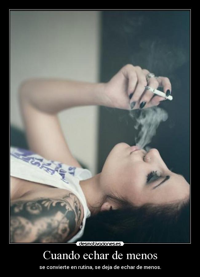 Cuando echar de menos - se convierte en rutina, se deja de echar de menos.