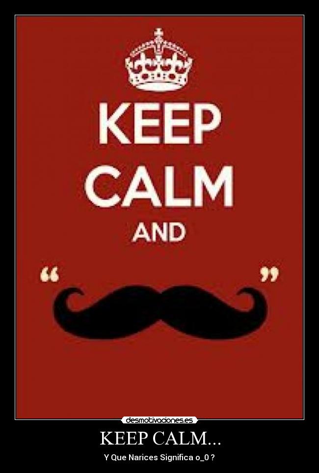 KEEP CALM... - Y Que Narices Significa o_0 ?