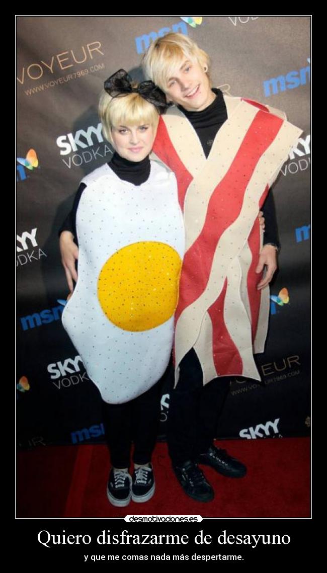 Quiero disfrazarme de desayuno - y que me comas nada más despertarme.