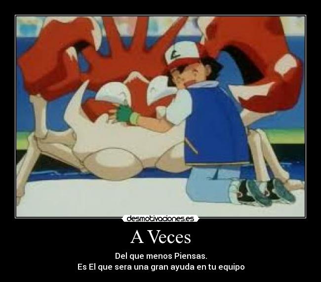 A Veces - Del que menos Piensas.
Es El que sera una gran ayuda en tu equipo