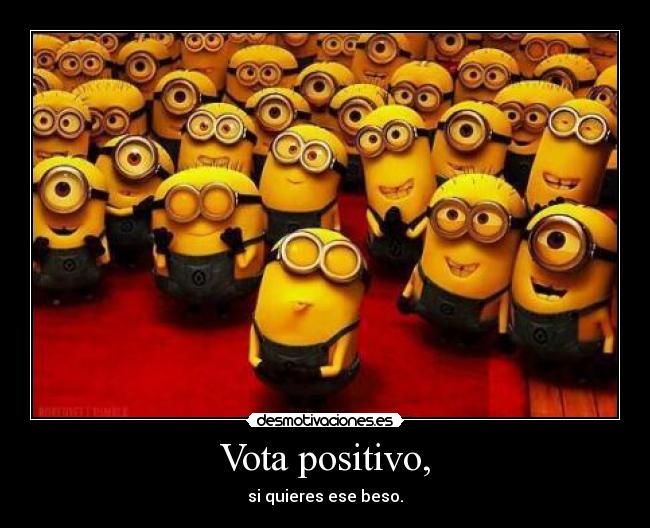 Vota positivo, - si quieres ese beso.