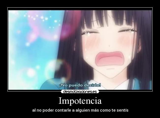 Impotencia - al no poder contarle a alguien más como te sentís