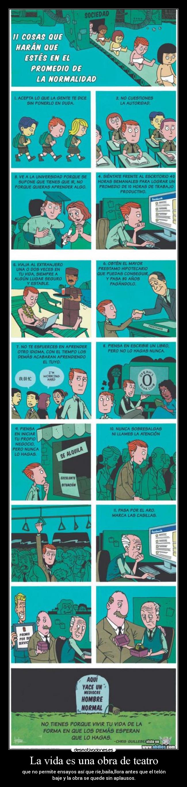 La vida es una obra de teatro - que no permite ensayos así que ríe,baila,llora antes que el telón
baje y la obra se quede sin aplausos.