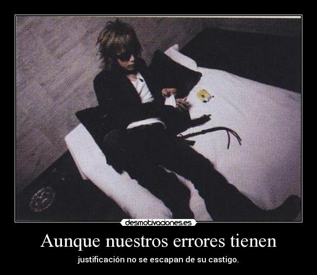 Aunque nuestros errores tienen - justificación no se escapan de su castigo.