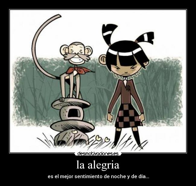 la alegria - es el mejor sentimiento de noche y de día...