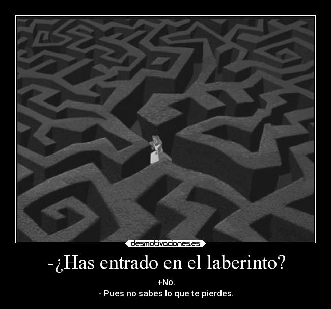 -¿Has entrado en el laberinto? - +No.
- Pues no sabes lo que te pierdes.