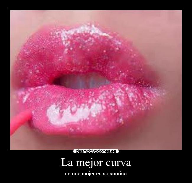 La mejor curva - de una mujer es su sonrisa.