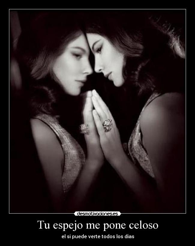 Tu espejo me pone celoso - el si puede verte todos los dias