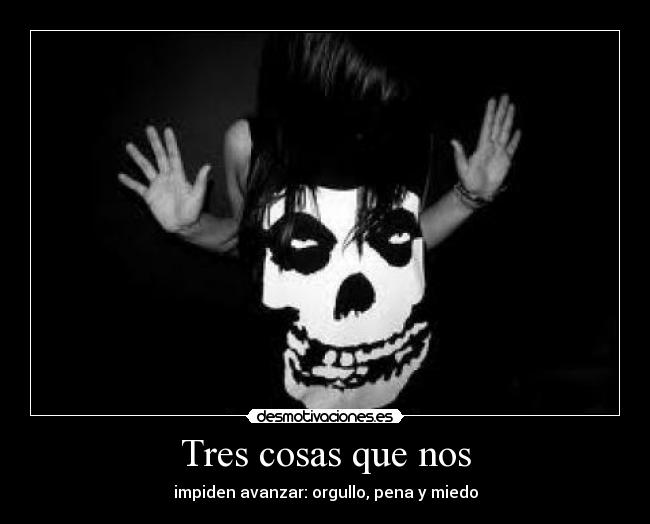 Tres cosas que nos - impiden avanzar: orgullo, pena y miedo