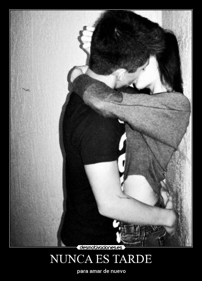 NUNCA ES TARDE - para amar de nuevo
