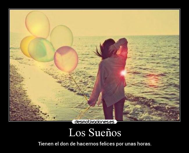 Los Sueños - Tienen el don de hacernos felices por unas horas.