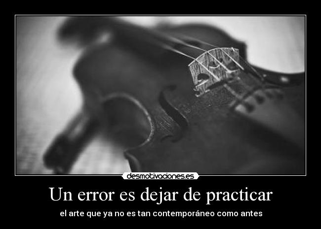 Un error es dejar de practicar - el arte que ya no es tan contemporáneo como antes