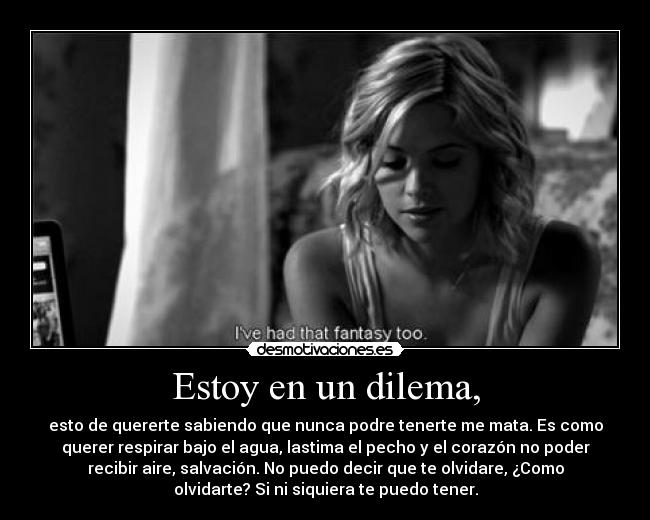 carteles estoy dilema quererte sabiendo nunca podre tenerte mata querer corazon desmotivaciones