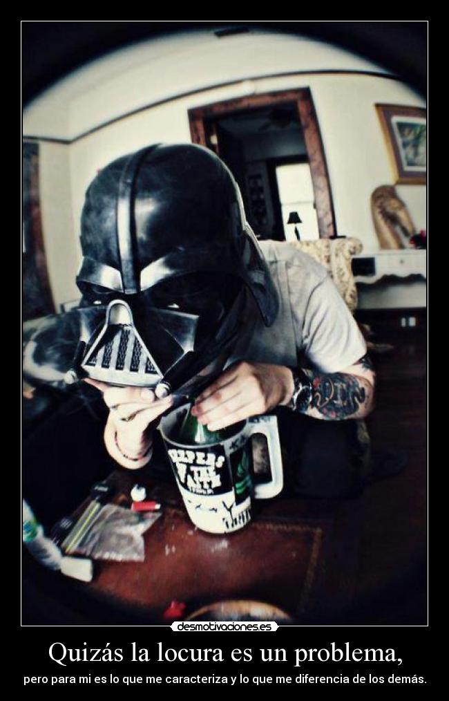 Quizás la locura es un problema, - pero para mi es lo que me caracteriza y lo que me diferencia de los demás.