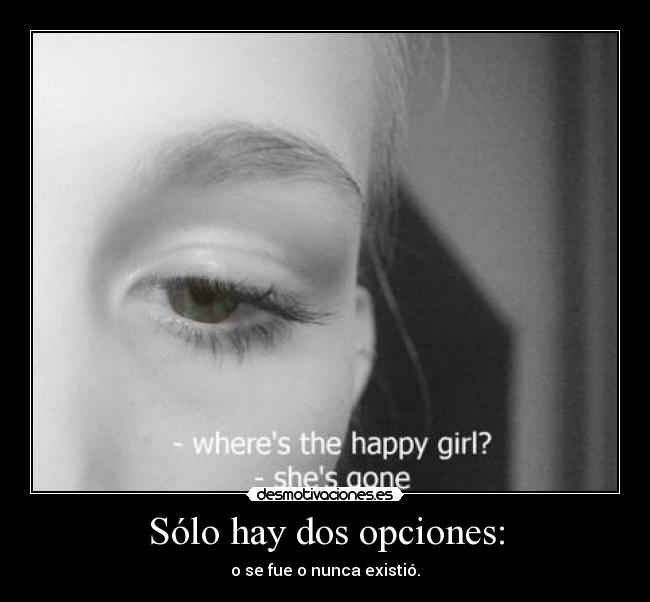 Sólo hay dos opciones: - o se fue o nunca existió.