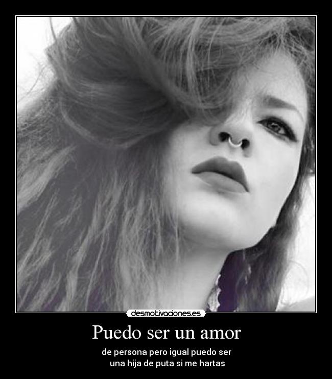 Puedo ser un amor - de persona pero igual puedo ser
una hija de puta si me hartas
