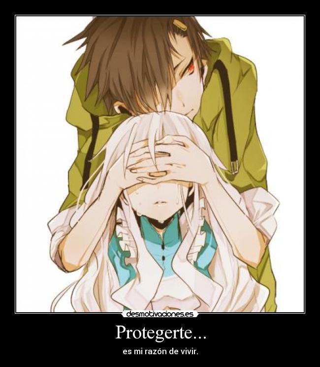 Protegerte... - es mi razón de vivir.