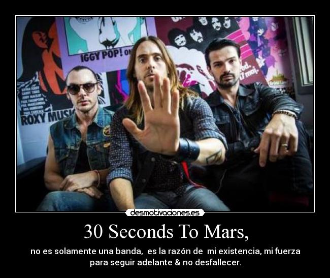 30 Seconds To Mars, - no es solamente una banda, es la razón de mi existencia, mi fuerza
para seguir adelante & no desfallecer.