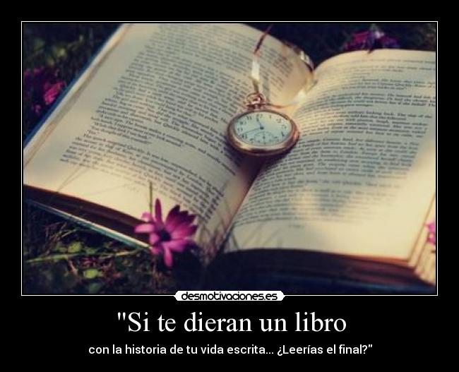 Si te dieran un libro - con la historia de tu vida escrita... ¿Leerías el final?