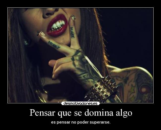 Pensar que se domina algo - es pensar no poder superarse.