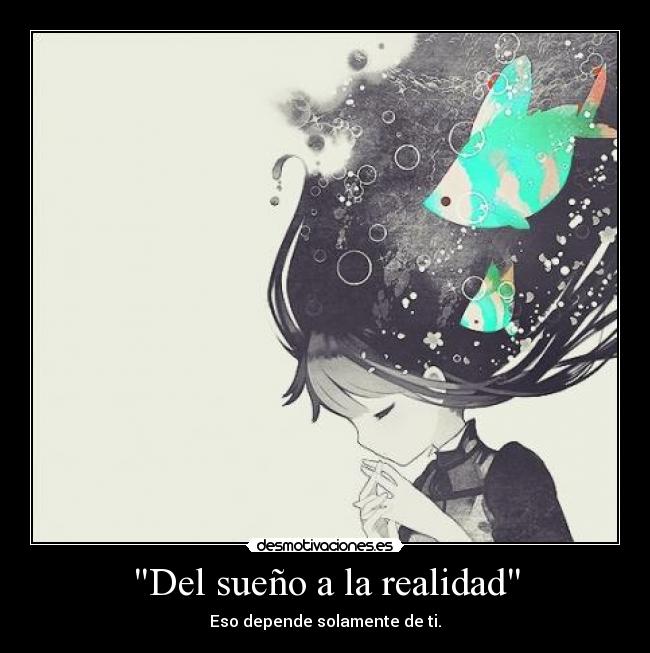 Del sueño a la realidad - Eso depende solamente de ti.