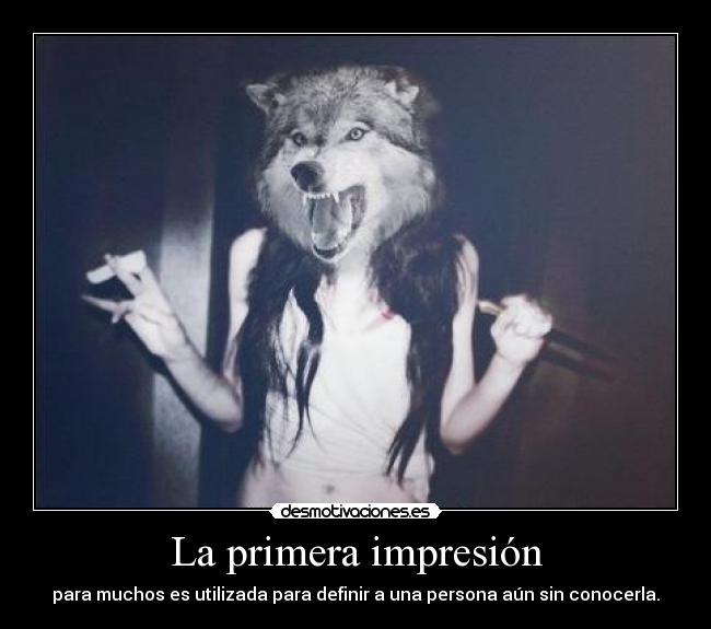 La primera impresión - para muchos es utilizada para definir a una persona aún sin conocerla.