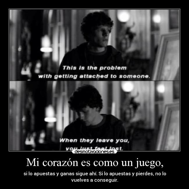 Mi corazón es como un juego, - si lo apuestas y ganas sigue ahí. Si lo apuestas y pierdes, no lo vuelves a conseguir.