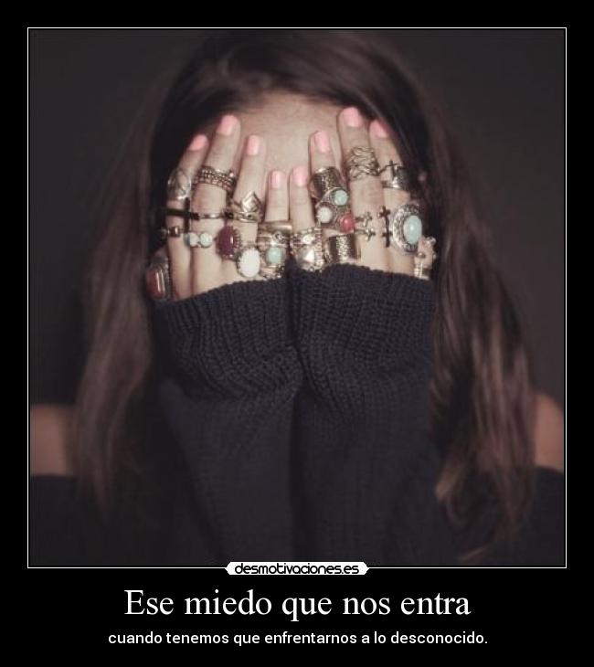 Ese miedo que nos entra - cuando tenemos que enfrentarnos a lo desconocido.