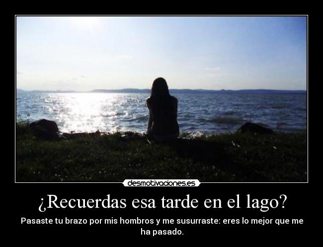 carteles recuerdas tarde lago pasaste brazo hombros susurraste mejor pasado desmotivaciones