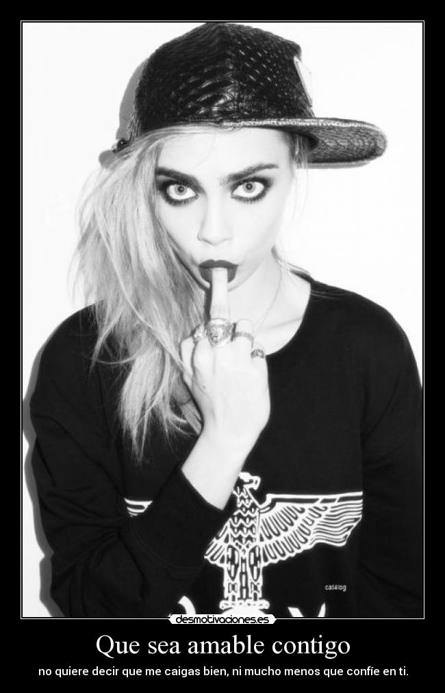 Que sea amable contigo - no quiere decir que me caigas bien, ni mucho menos que confíe en ti.