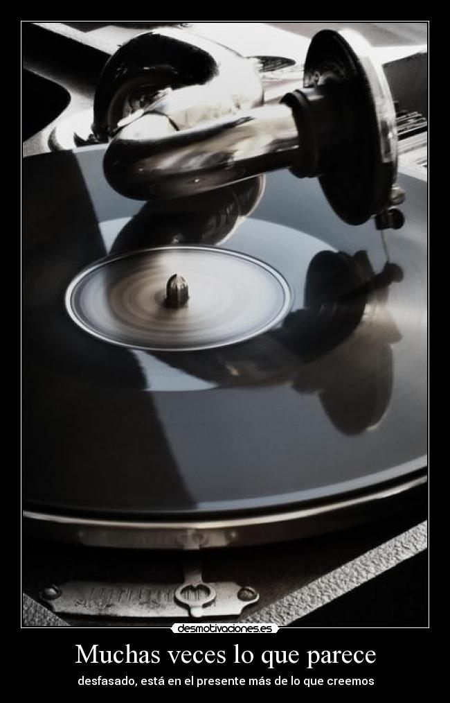 Muchas veces lo que parece - desfasado, está en el presente más de lo que creemos