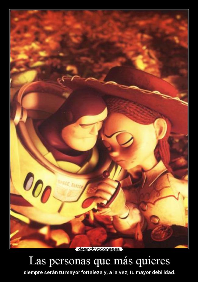 Las personas que más quieres - siempre serán tu mayor fortaleza y, a la vez, tu mayor debilidad.