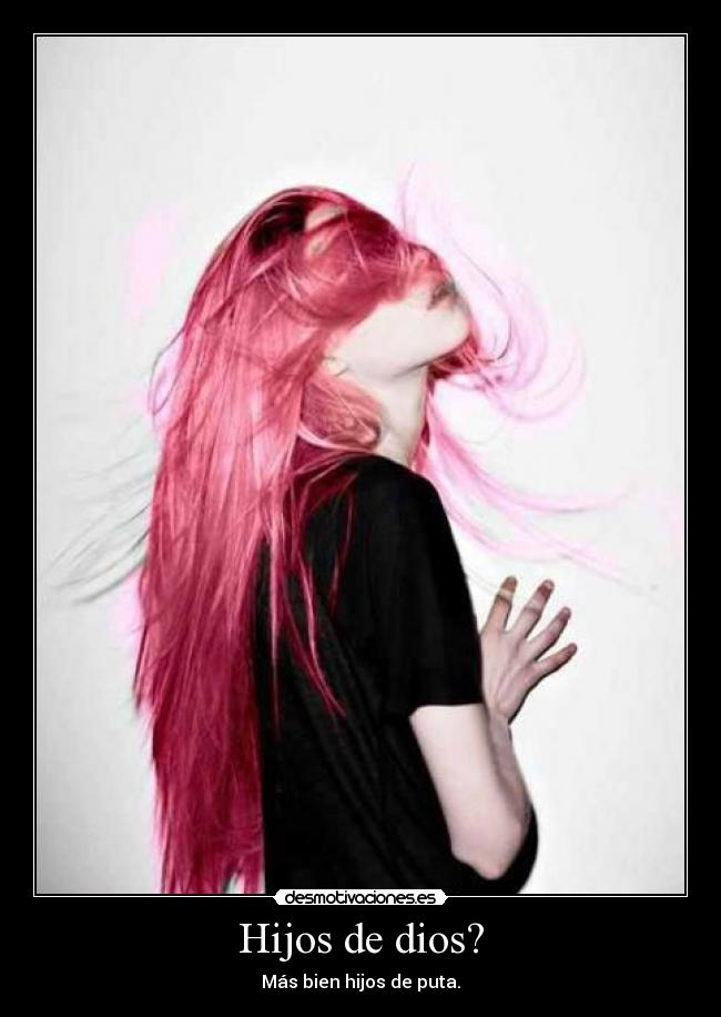 Hijos de dios? - Más bien hijos de puta.
