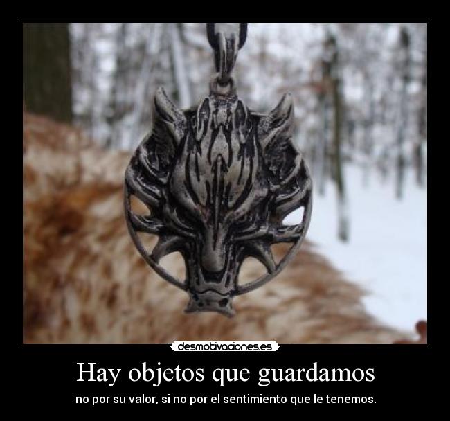 Hay objetos que guardamos - no por su valor, si no por el sentimiento que le tenemos.