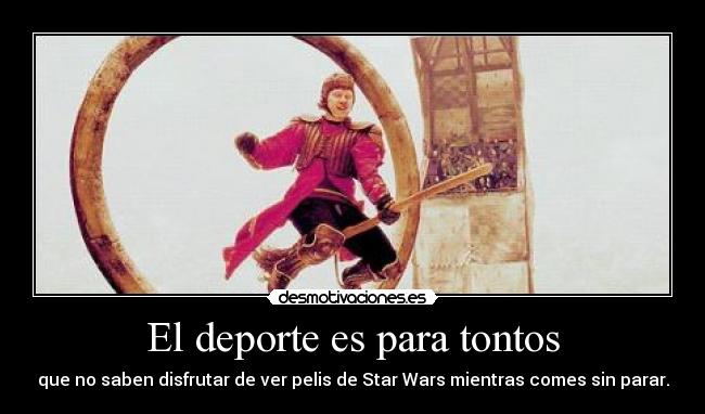 El deporte es para tontos - que no saben disfrutar de ver pelis de Star Wars mientras comes sin parar.