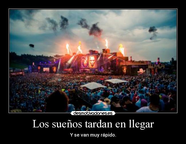 Los sueños tardan en llegar - Y se van muy rápido.