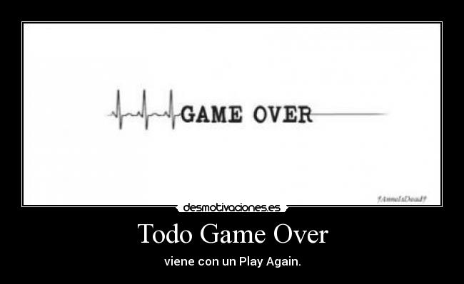 Todo Game Over - viene con un Play Again.