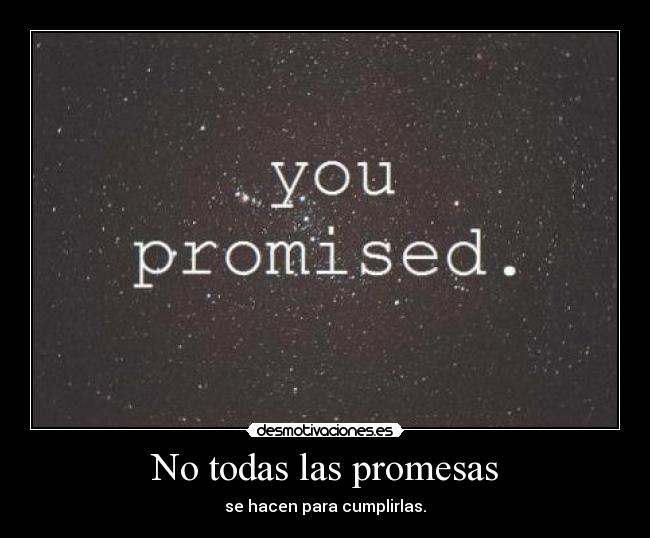 No todas las promesas - se hacen para cumplirlas.