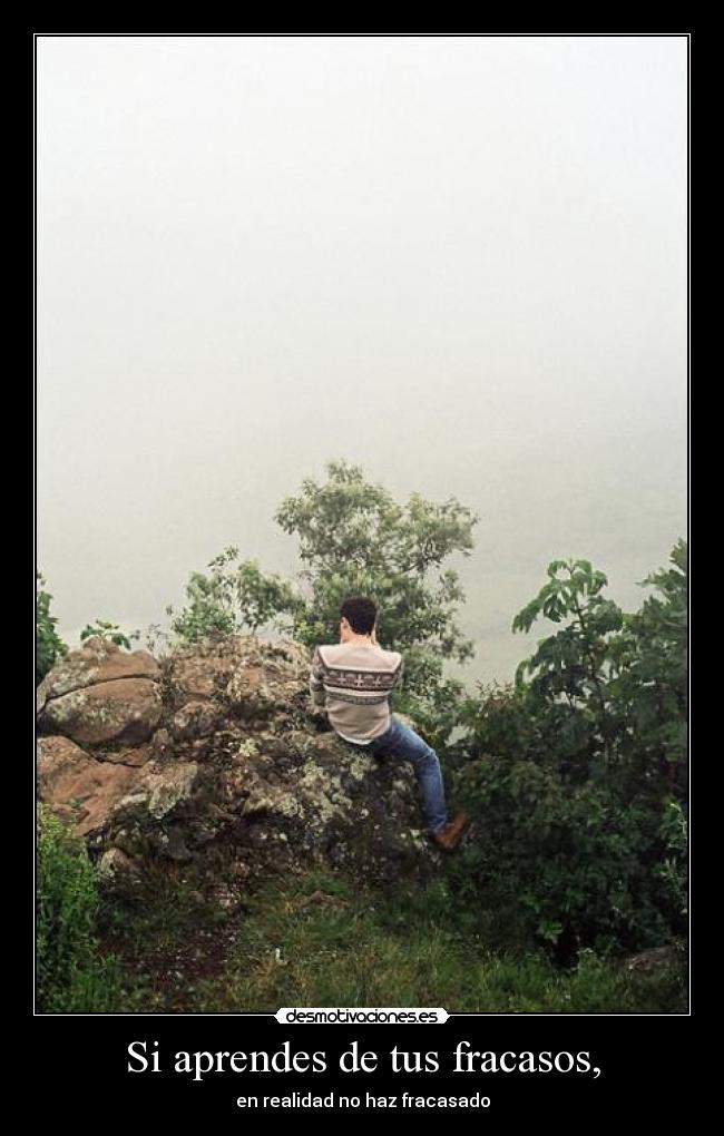 Si aprendes de tus fracasos, - en realidad no haz fracasado
