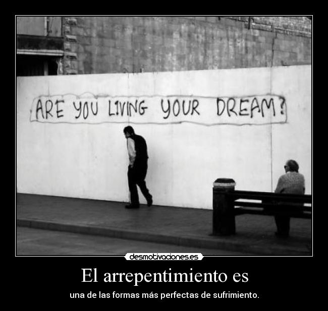 El arrepentimiento es - una de las formas más perfectas de sufrimiento.