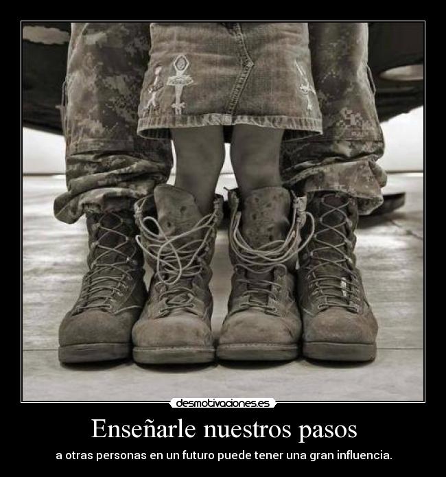 Enseñarle nuestros pasos - a otras personas en un futuro puede tener una gran influencia.