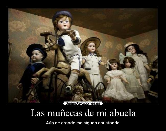 Las muñecas de mi abuela - Aún de grande me siguen asustando.