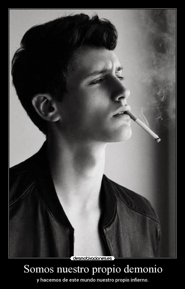 Somos nuestro propio demonio - y hacemos de este mundo nuestro propio infierno.
